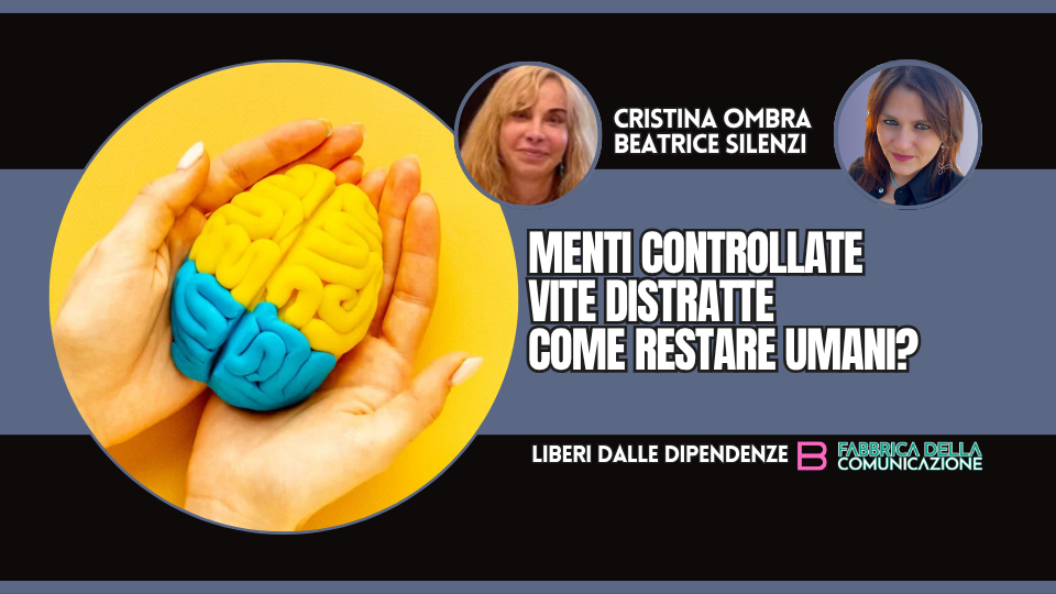 MENTI CONTROLLATE E VITE DISTRATTE. RESTARE UMANI?